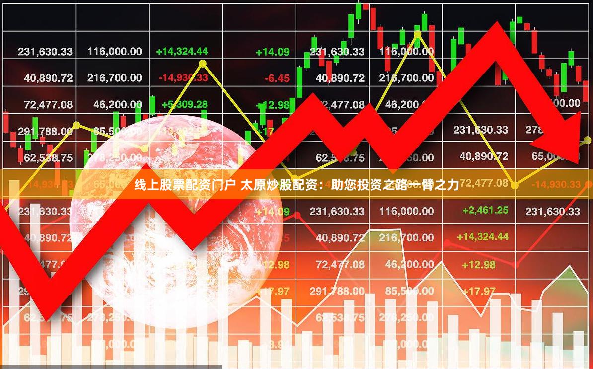 线上股票配资门户 太原炒股配资：助您投资之路一臂之力