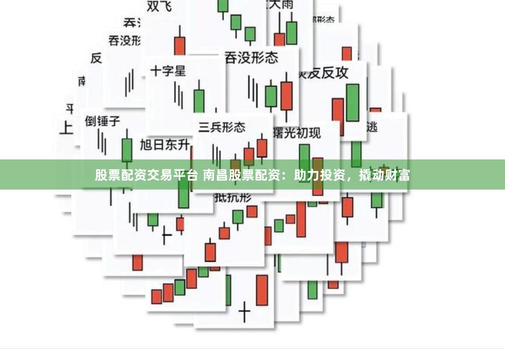股票配资交易平台 南昌股票配资：助力投资，撬动财富