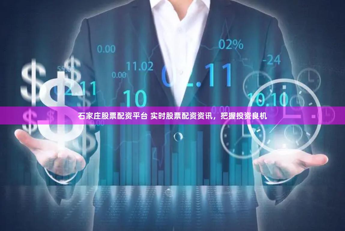 石家庄股票配资平台 实时股票配资资讯，把握投资良机