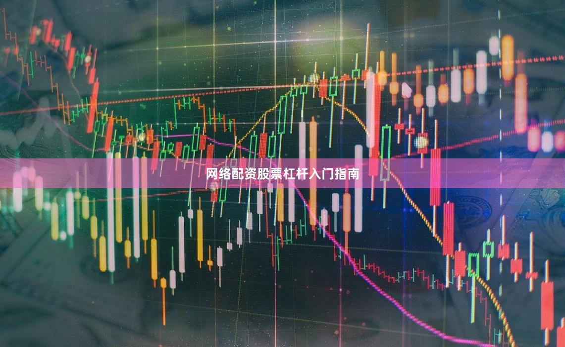 网络配资股票杠杆入门指南