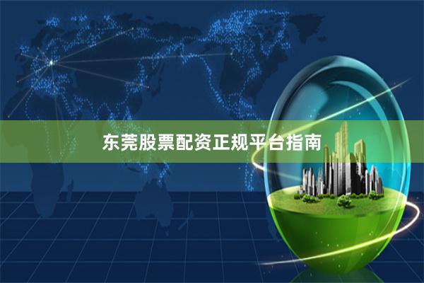 东莞股票配资正规平台指南