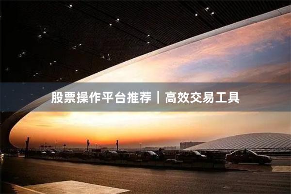 股票操作平台推荐｜高效交易工具