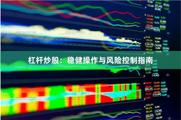 杠杆炒股：稳健操作与风险控制指南