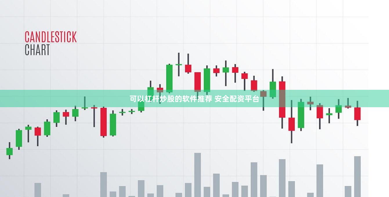 可以杠杆炒股的软件推荐 安全配资平台