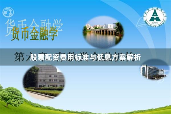 股票配资费用标准与低息方案解析