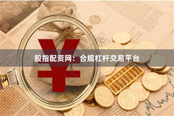 股指配资网：合规杠杆交易平台