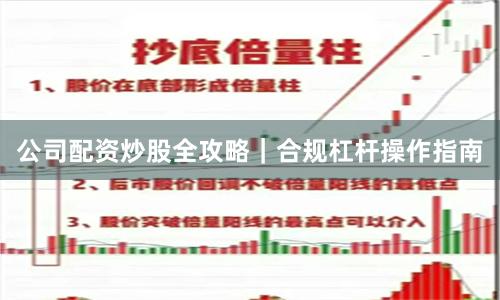 公司配资炒股全攻略｜合规杠杆操作指南